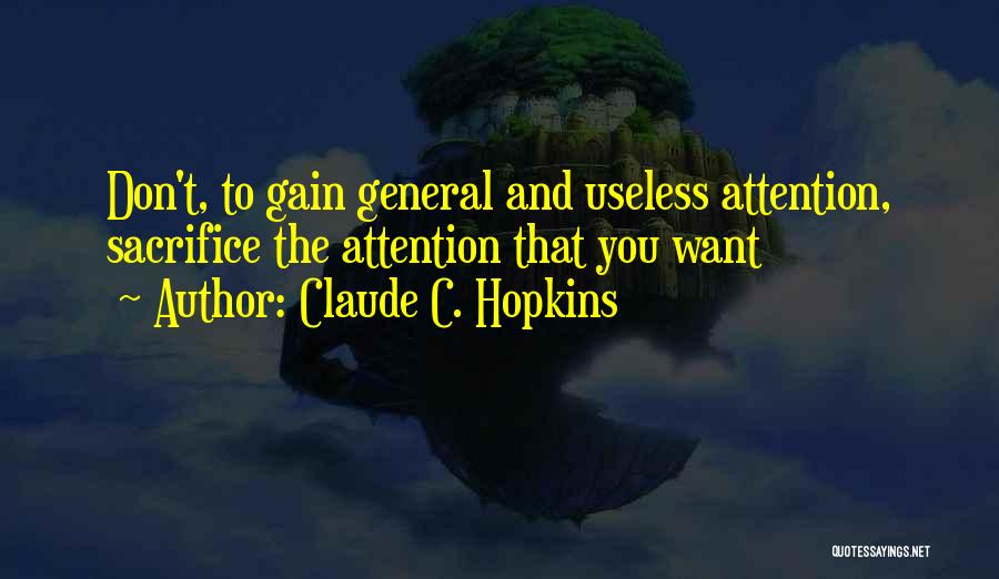 Claude C. Hopkins Quotes: Don't, To Gain General And Useless Attention, Sacrifice The Attention That You Want