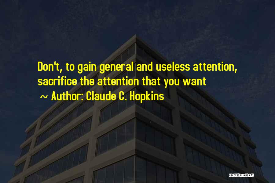 Claude C. Hopkins Quotes: Don't, To Gain General And Useless Attention, Sacrifice The Attention That You Want