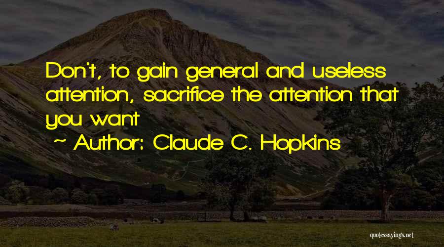 Claude C. Hopkins Quotes: Don't, To Gain General And Useless Attention, Sacrifice The Attention That You Want