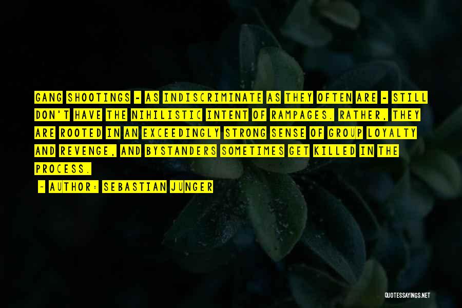 Sebastian Junger Quotes: Gang Shootings - As Indiscriminate As They Often Are - Still Don't Have The Nihilistic Intent Of Rampages. Rather, They