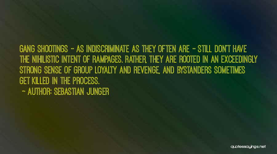 Sebastian Junger Quotes: Gang Shootings - As Indiscriminate As They Often Are - Still Don't Have The Nihilistic Intent Of Rampages. Rather, They