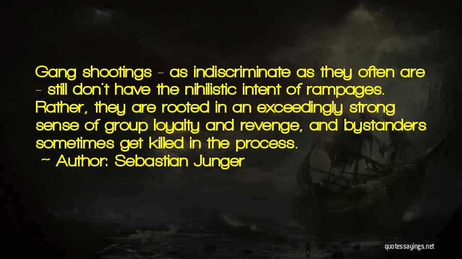 Sebastian Junger Quotes: Gang Shootings - As Indiscriminate As They Often Are - Still Don't Have The Nihilistic Intent Of Rampages. Rather, They