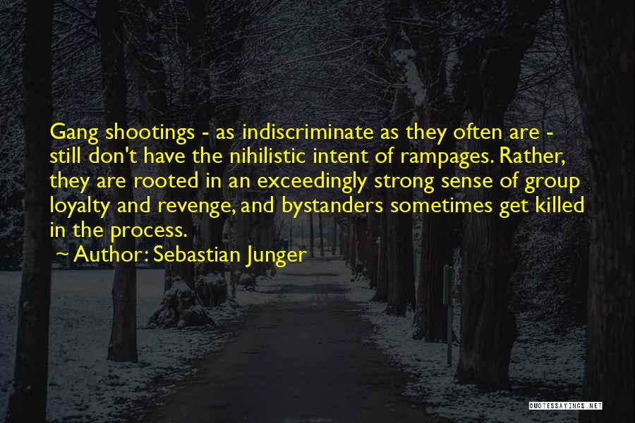 Sebastian Junger Quotes: Gang Shootings - As Indiscriminate As They Often Are - Still Don't Have The Nihilistic Intent Of Rampages. Rather, They