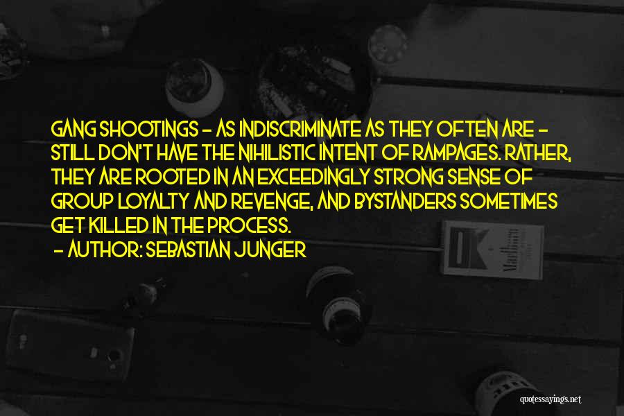 Sebastian Junger Quotes: Gang Shootings - As Indiscriminate As They Often Are - Still Don't Have The Nihilistic Intent Of Rampages. Rather, They