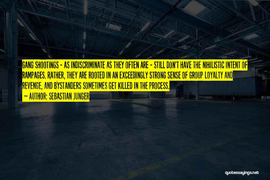 Sebastian Junger Quotes: Gang Shootings - As Indiscriminate As They Often Are - Still Don't Have The Nihilistic Intent Of Rampages. Rather, They
