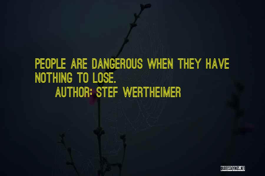 Stef Wertheimer Quotes: People Are Dangerous When They Have Nothing To Lose.