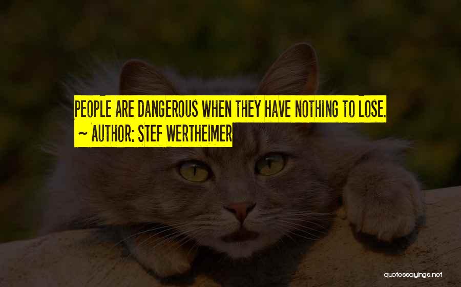 Stef Wertheimer Quotes: People Are Dangerous When They Have Nothing To Lose.