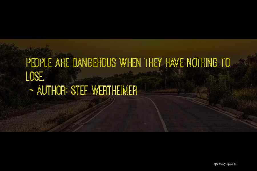 Stef Wertheimer Quotes: People Are Dangerous When They Have Nothing To Lose.