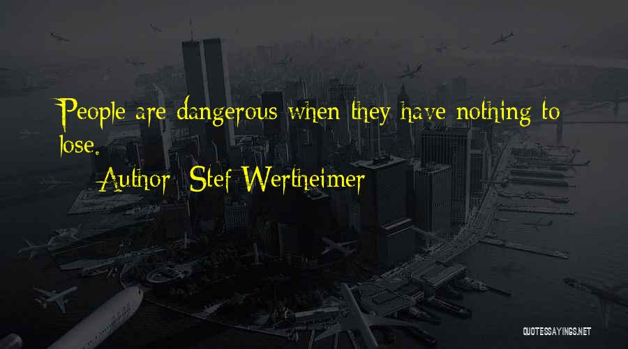 Stef Wertheimer Quotes: People Are Dangerous When They Have Nothing To Lose.