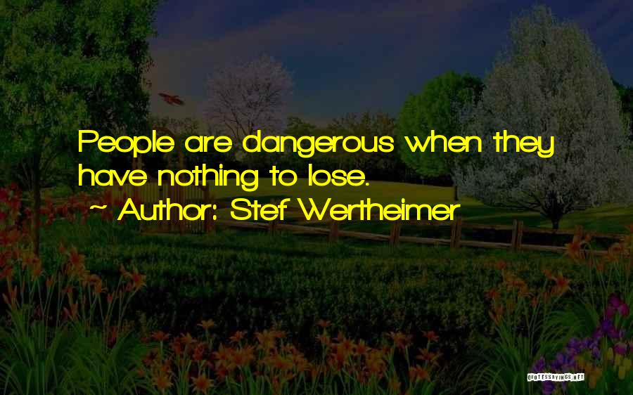 Stef Wertheimer Quotes: People Are Dangerous When They Have Nothing To Lose.