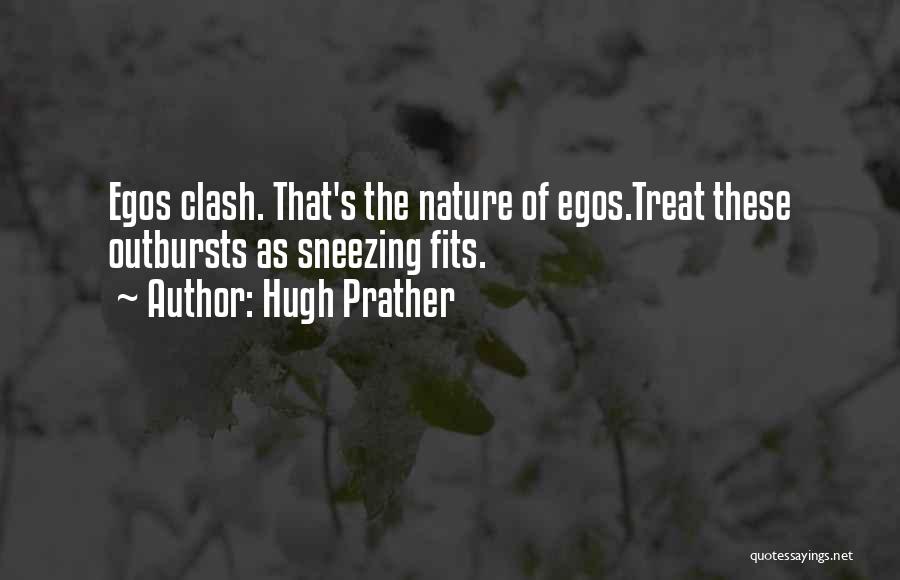 Hugh Prather Quotes: Egos Clash. That's The Nature Of Egos.treat These Outbursts As Sneezing Fits.