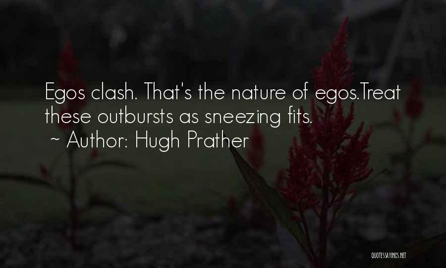 Hugh Prather Quotes: Egos Clash. That's The Nature Of Egos.treat These Outbursts As Sneezing Fits.