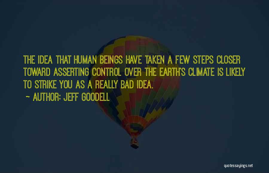 Jeff Goodell Quotes: The Idea That Human Beings Have Taken A Few Steps Closer Toward Asserting Control Over The Earth's Climate Is Likely