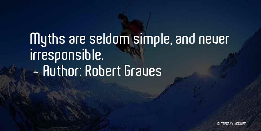 Robert Graves Quotes: Myths Are Seldom Simple, And Never Irresponsible.