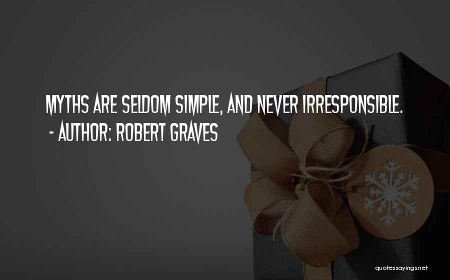 Robert Graves Quotes: Myths Are Seldom Simple, And Never Irresponsible.