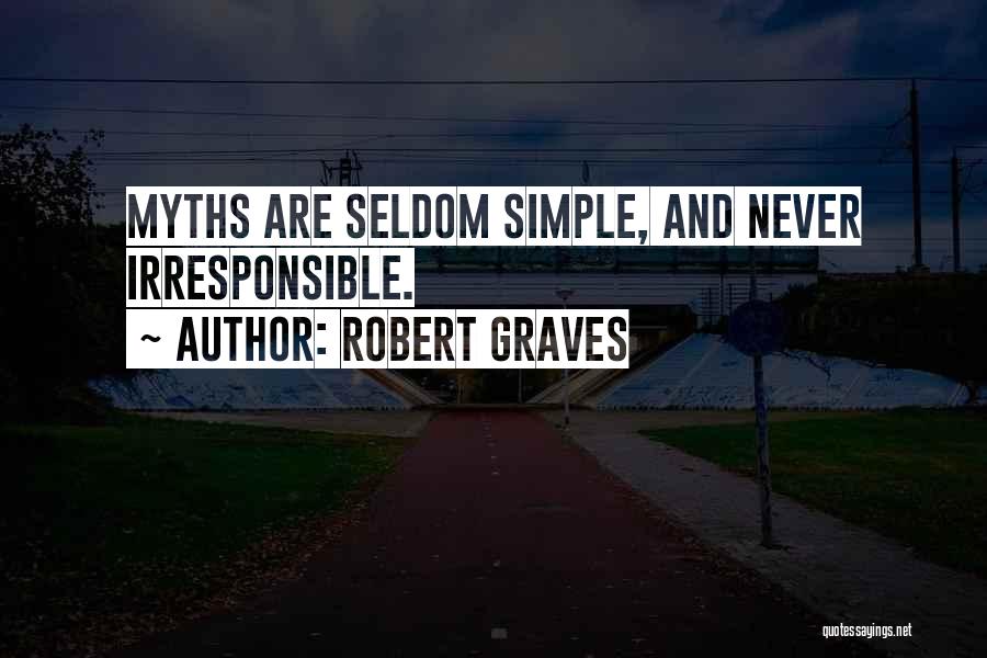 Robert Graves Quotes: Myths Are Seldom Simple, And Never Irresponsible.