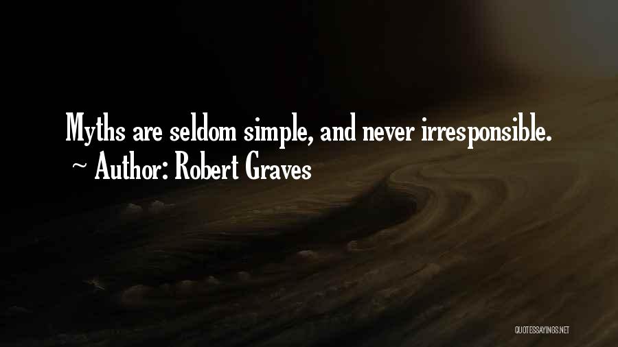 Robert Graves Quotes: Myths Are Seldom Simple, And Never Irresponsible.