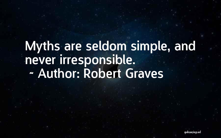 Robert Graves Quotes: Myths Are Seldom Simple, And Never Irresponsible.