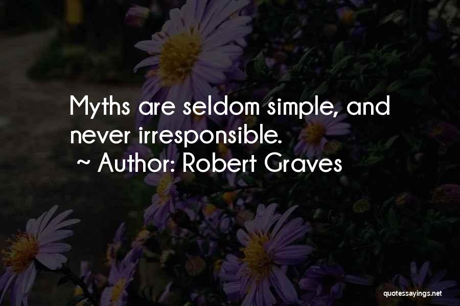 Robert Graves Quotes: Myths Are Seldom Simple, And Never Irresponsible.