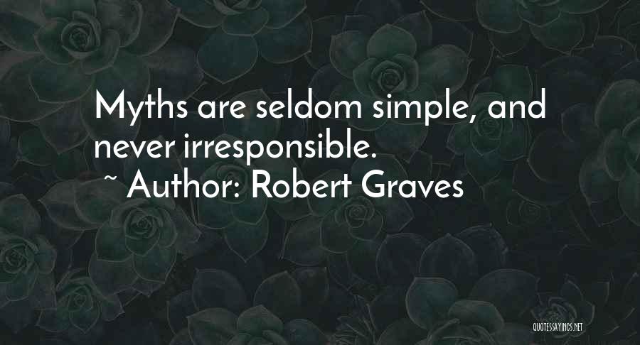 Robert Graves Quotes: Myths Are Seldom Simple, And Never Irresponsible.