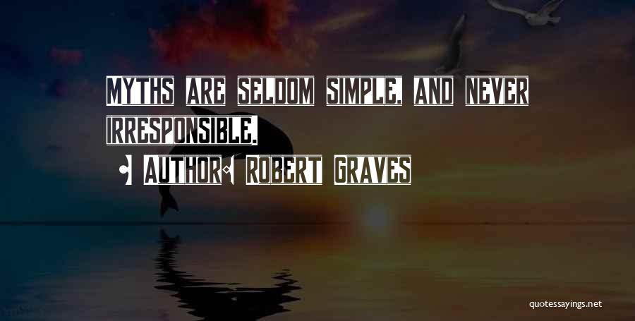 Robert Graves Quotes: Myths Are Seldom Simple, And Never Irresponsible.