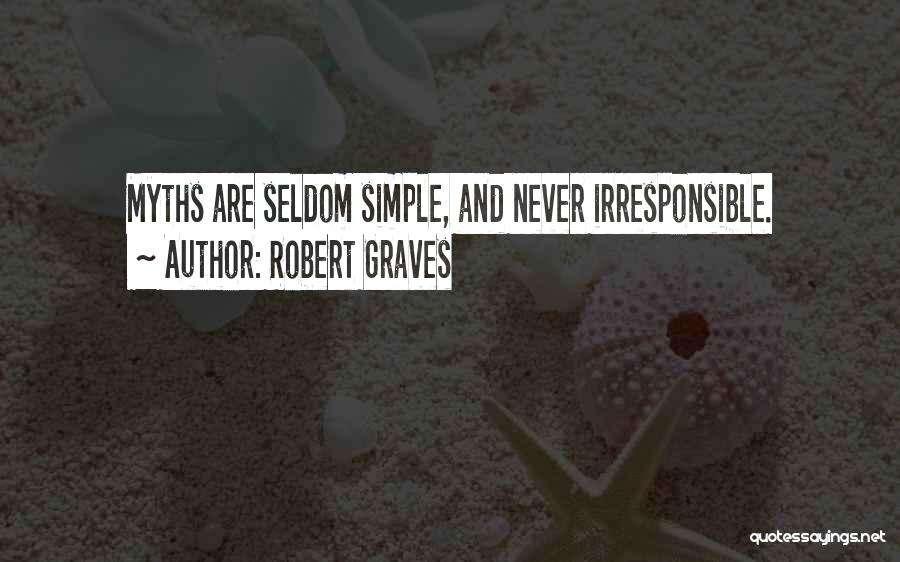 Robert Graves Quotes: Myths Are Seldom Simple, And Never Irresponsible.