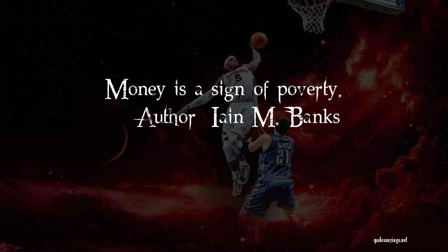 Iain M. Banks Quotes: Money Is A Sign Of Poverty.