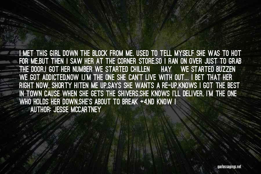 Jesse McCartney Quotes: I Met This Girl Down The Block From Me. Used To Tell Myself She Was To Hot For Me,but Then