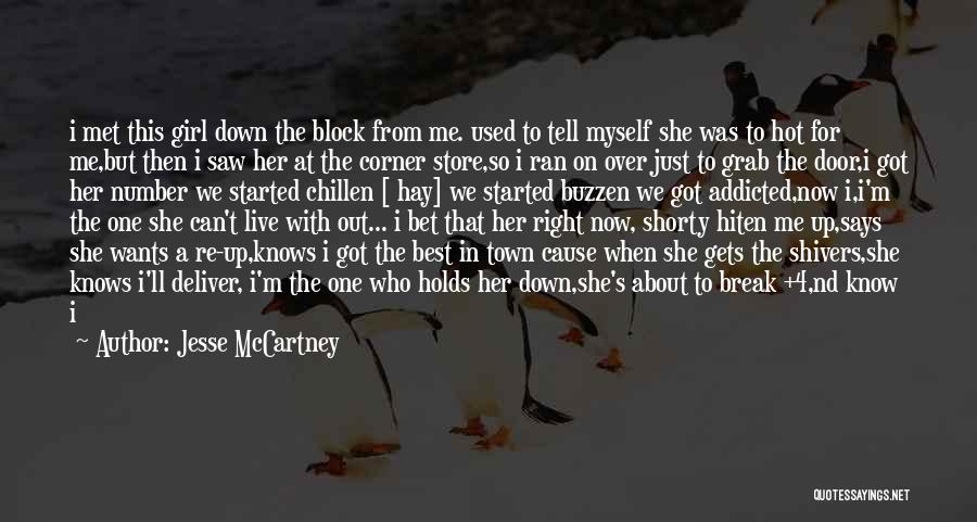 Jesse McCartney Quotes: I Met This Girl Down The Block From Me. Used To Tell Myself She Was To Hot For Me,but Then