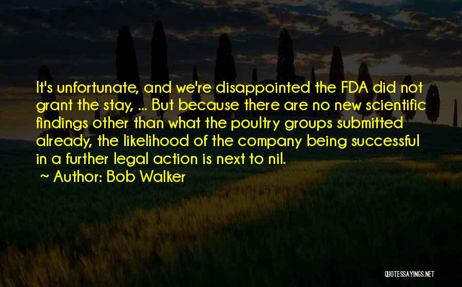 Bob Walker Quotes: It's Unfortunate, And We're Disappointed The Fda Did Not Grant The Stay, ... But Because There Are No New Scientific