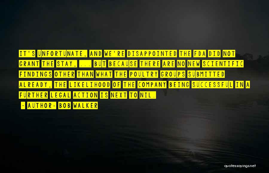 Bob Walker Quotes: It's Unfortunate, And We're Disappointed The Fda Did Not Grant The Stay, ... But Because There Are No New Scientific