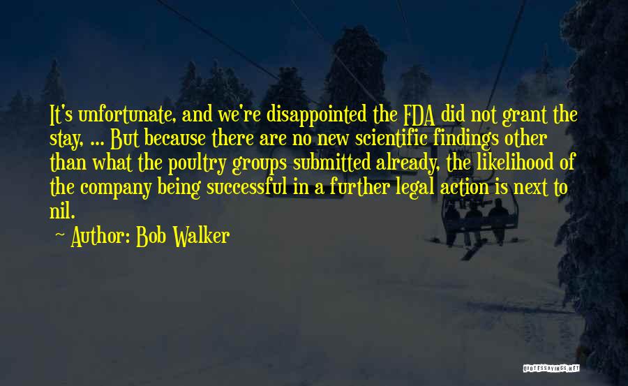 Bob Walker Quotes: It's Unfortunate, And We're Disappointed The Fda Did Not Grant The Stay, ... But Because There Are No New Scientific