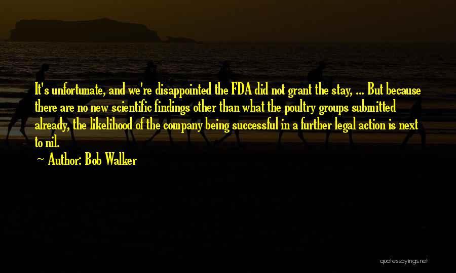 Bob Walker Quotes: It's Unfortunate, And We're Disappointed The Fda Did Not Grant The Stay, ... But Because There Are No New Scientific