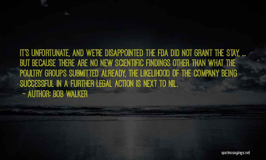 Bob Walker Quotes: It's Unfortunate, And We're Disappointed The Fda Did Not Grant The Stay, ... But Because There Are No New Scientific