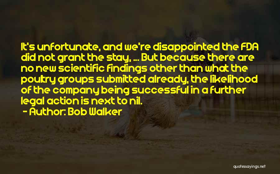 Bob Walker Quotes: It's Unfortunate, And We're Disappointed The Fda Did Not Grant The Stay, ... But Because There Are No New Scientific