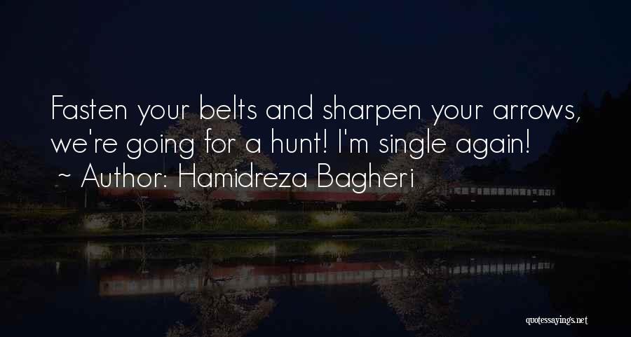 Hamidreza Bagheri Quotes: Fasten Your Belts And Sharpen Your Arrows, We're Going For A Hunt! I'm Single Again!