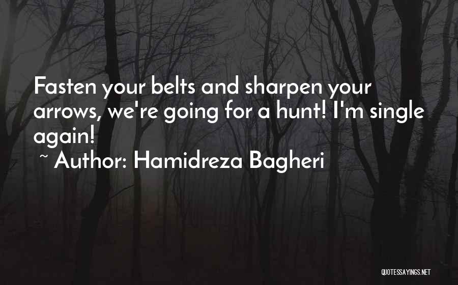 Hamidreza Bagheri Quotes: Fasten Your Belts And Sharpen Your Arrows, We're Going For A Hunt! I'm Single Again!