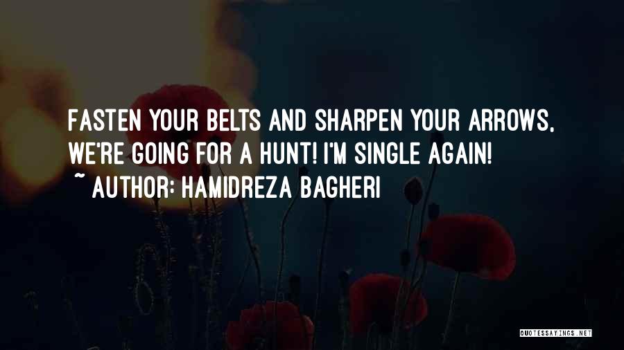 Hamidreza Bagheri Quotes: Fasten Your Belts And Sharpen Your Arrows, We're Going For A Hunt! I'm Single Again!