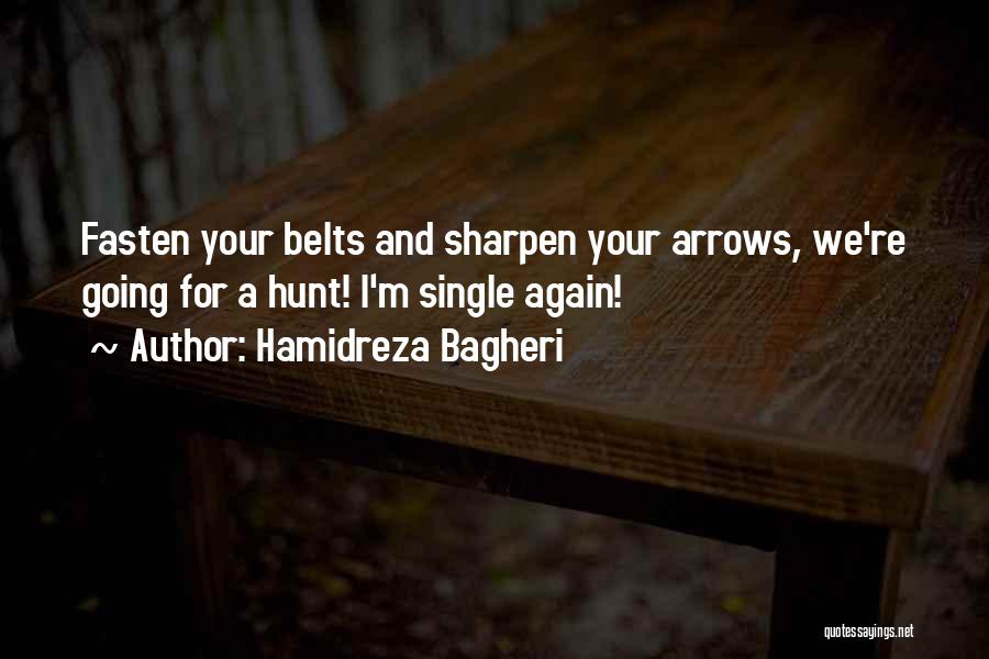 Hamidreza Bagheri Quotes: Fasten Your Belts And Sharpen Your Arrows, We're Going For A Hunt! I'm Single Again!