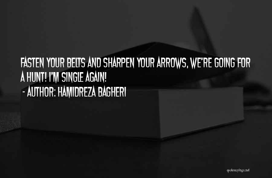 Hamidreza Bagheri Quotes: Fasten Your Belts And Sharpen Your Arrows, We're Going For A Hunt! I'm Single Again!