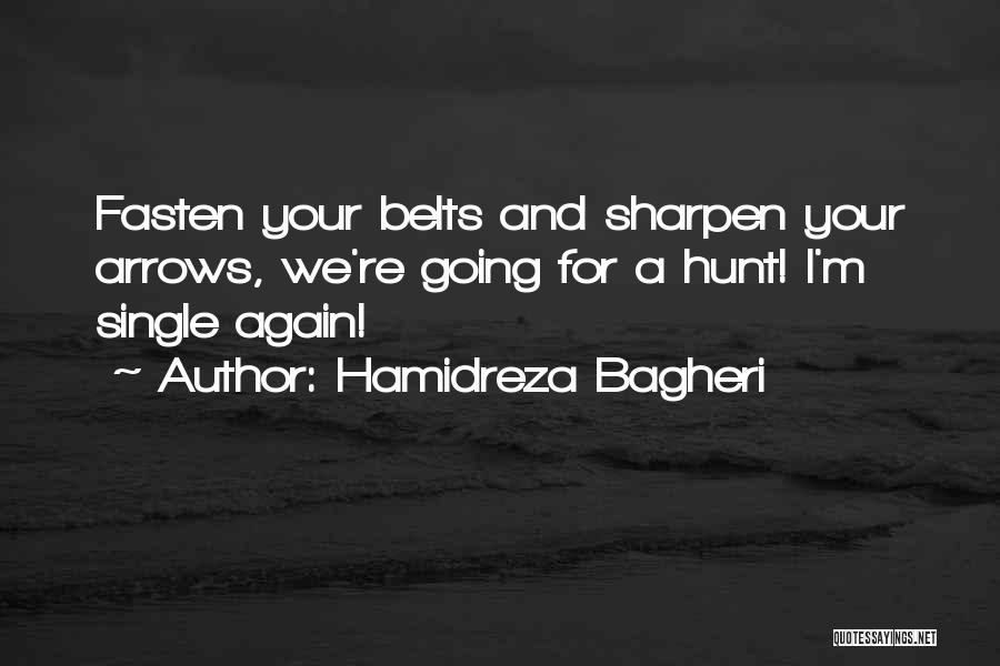 Hamidreza Bagheri Quotes: Fasten Your Belts And Sharpen Your Arrows, We're Going For A Hunt! I'm Single Again!