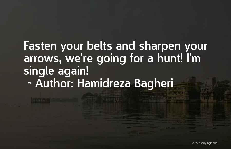 Hamidreza Bagheri Quotes: Fasten Your Belts And Sharpen Your Arrows, We're Going For A Hunt! I'm Single Again!