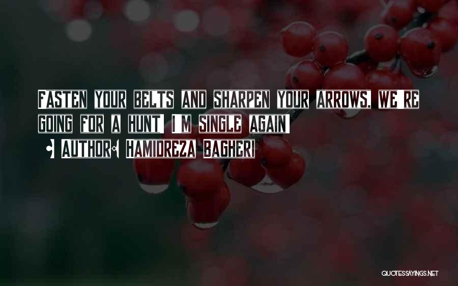 Hamidreza Bagheri Quotes: Fasten Your Belts And Sharpen Your Arrows, We're Going For A Hunt! I'm Single Again!