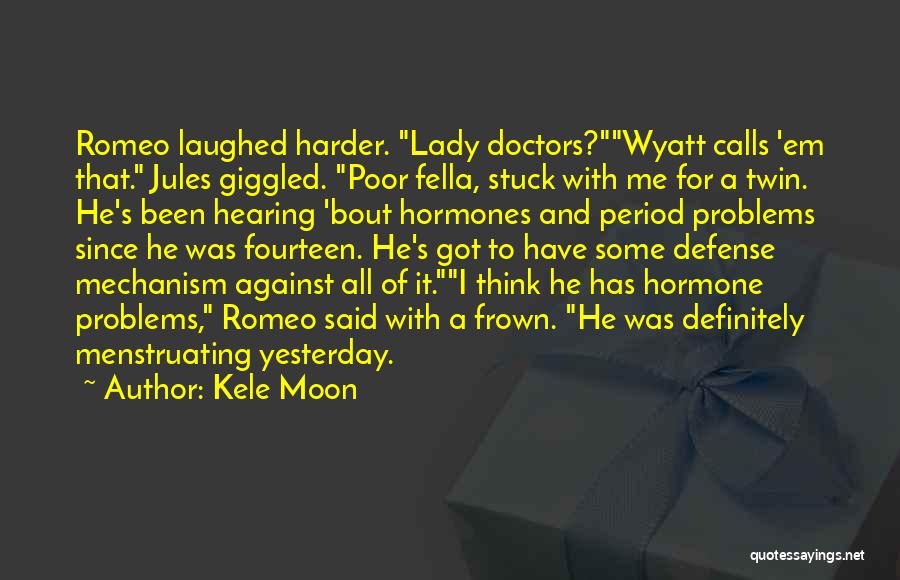 Kele Moon Quotes: Romeo Laughed Harder. Lady Doctors?wyatt Calls 'em That. Jules Giggled. Poor Fella, Stuck With Me For A Twin. He's Been