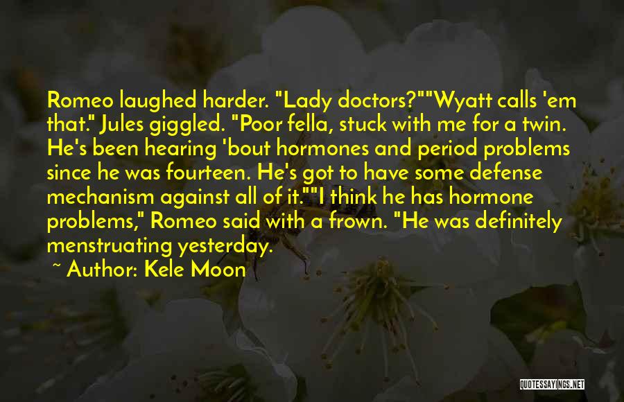 Kele Moon Quotes: Romeo Laughed Harder. Lady Doctors?wyatt Calls 'em That. Jules Giggled. Poor Fella, Stuck With Me For A Twin. He's Been