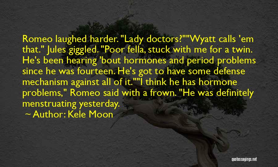 Kele Moon Quotes: Romeo Laughed Harder. Lady Doctors?wyatt Calls 'em That. Jules Giggled. Poor Fella, Stuck With Me For A Twin. He's Been