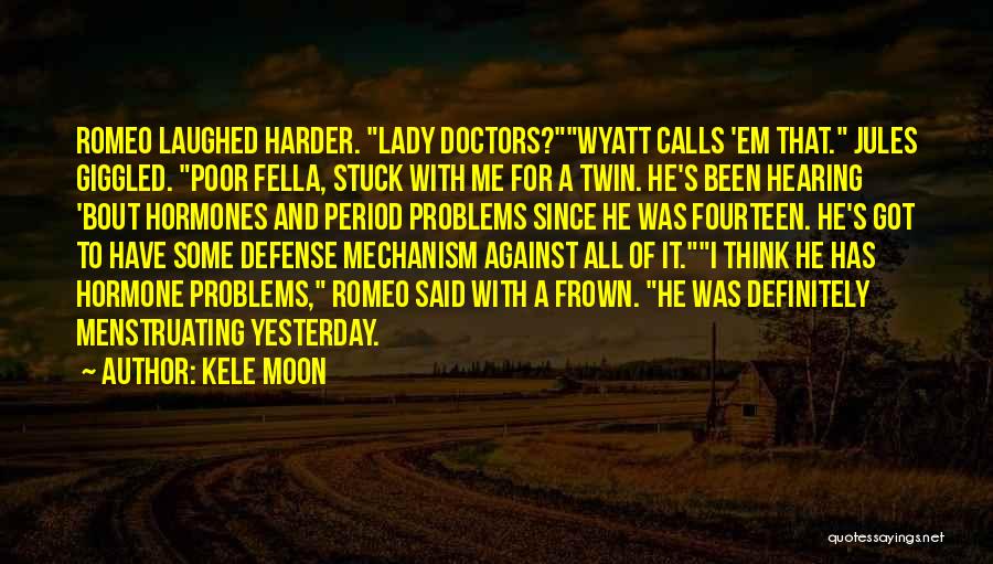 Kele Moon Quotes: Romeo Laughed Harder. Lady Doctors?wyatt Calls 'em That. Jules Giggled. Poor Fella, Stuck With Me For A Twin. He's Been