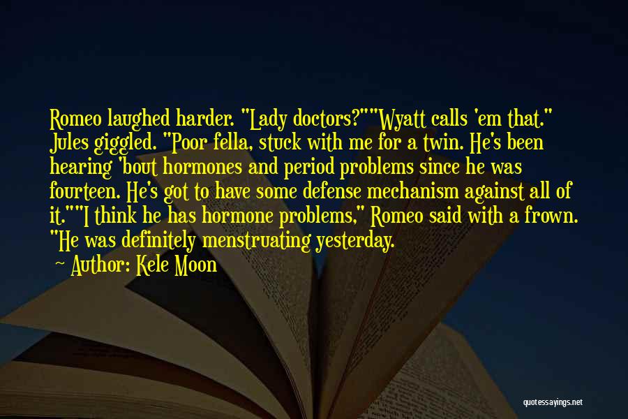 Kele Moon Quotes: Romeo Laughed Harder. Lady Doctors?wyatt Calls 'em That. Jules Giggled. Poor Fella, Stuck With Me For A Twin. He's Been