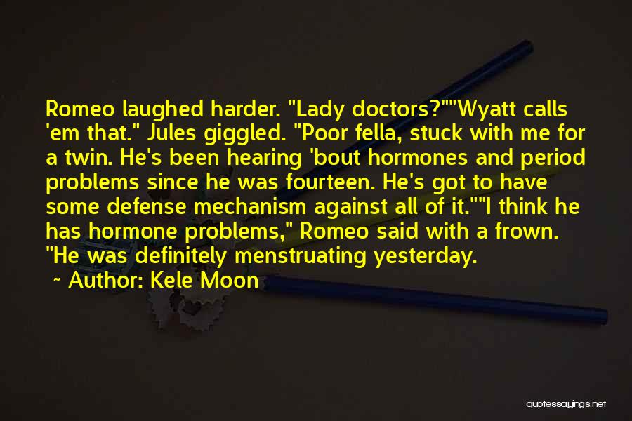 Kele Moon Quotes: Romeo Laughed Harder. Lady Doctors?wyatt Calls 'em That. Jules Giggled. Poor Fella, Stuck With Me For A Twin. He's Been