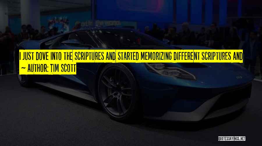 Tim Scott Quotes: I Just Dove Into The Scriptures And Started Memorizing Different Scriptures And Started Becoming As Much As Possible A Part